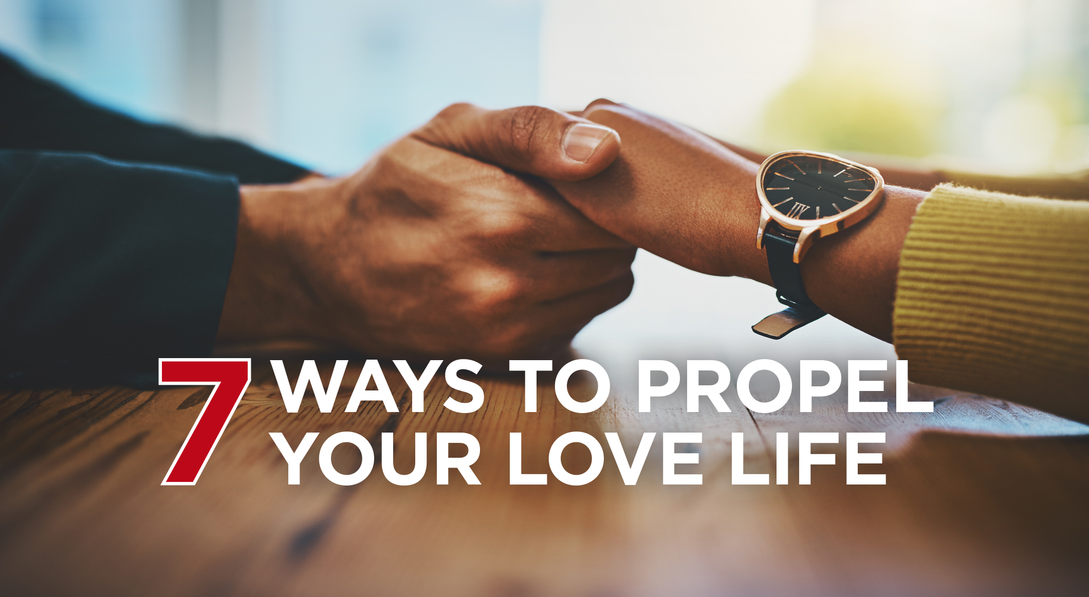 You are currently viewing 7 Ways to Propel Your Love Life for Better Relationships