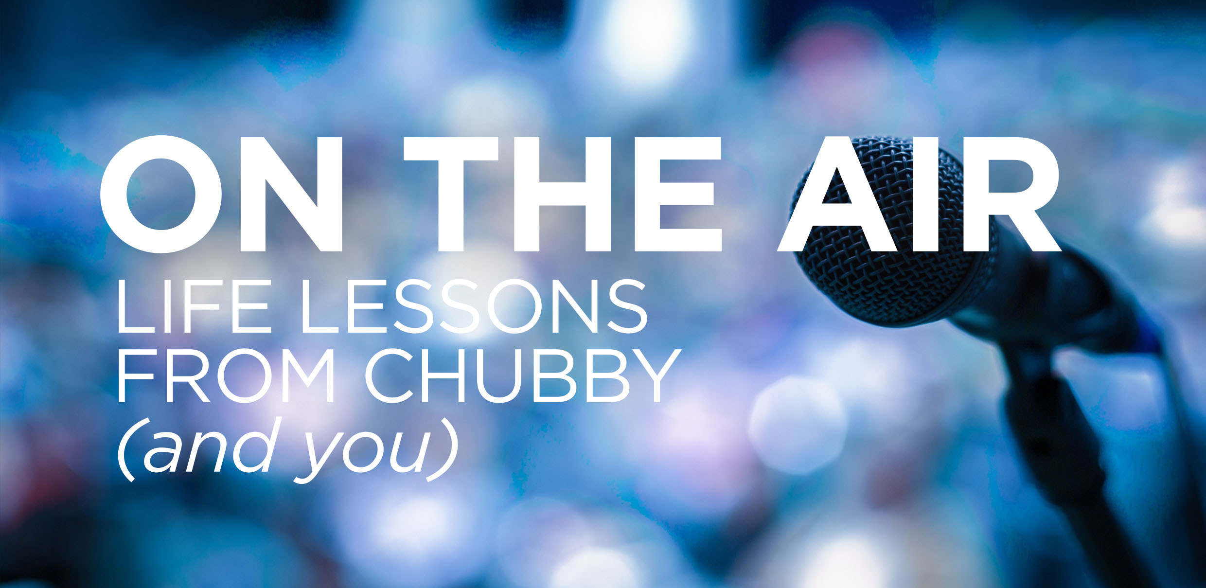 You are currently viewing On The Air: Life Lessons From Chubby