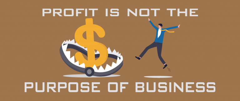 Read more about the article Profit Is Not The Purpose of Business